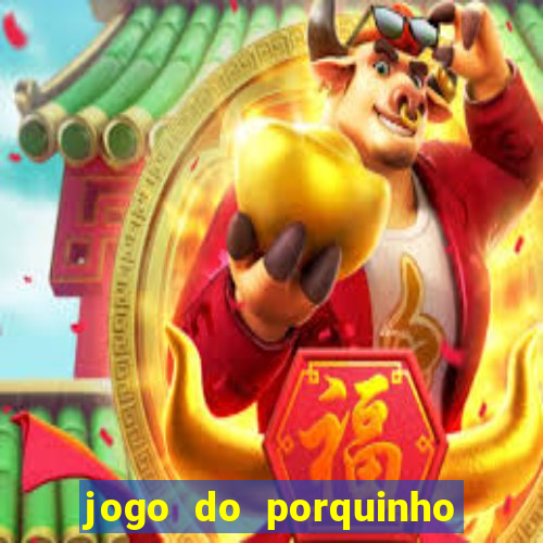 jogo do porquinho de ganhar dinheiro